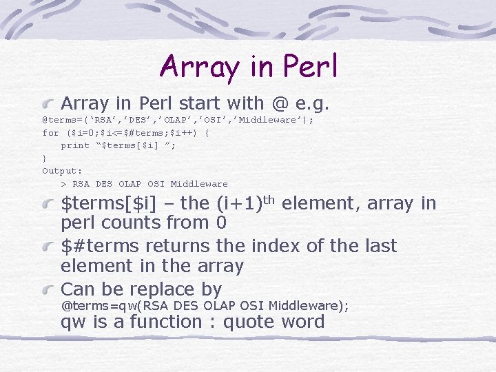 Array in Perl start with @ e. g. @terms=(‘RSA’, ’DES’, ’OLAP’, ’OSI’, ’Middleware’); for