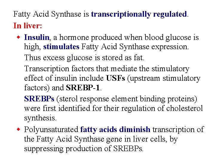 Fatty Acid Synthase is transcriptionally regulated. In liver: w Insulin, a hormone produced when