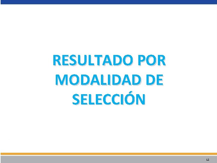 RESULTADO POR MODALIDAD DE SELECCIÓN 12 RESULTADO POR MODALIDAD DE SELECCIÓN 12
