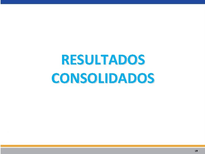 RESULTADOS CONSOLIDADOS 19 