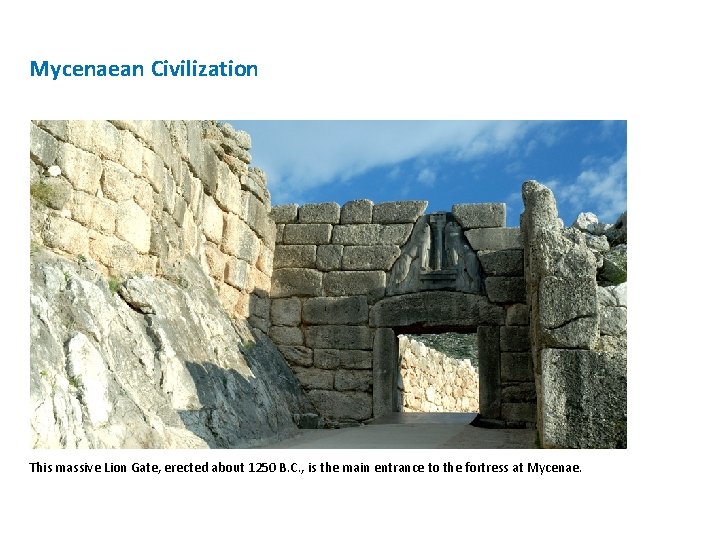 Mycenaean Civilization This massive Lion Gate, erected about 1250 B. C. , is the