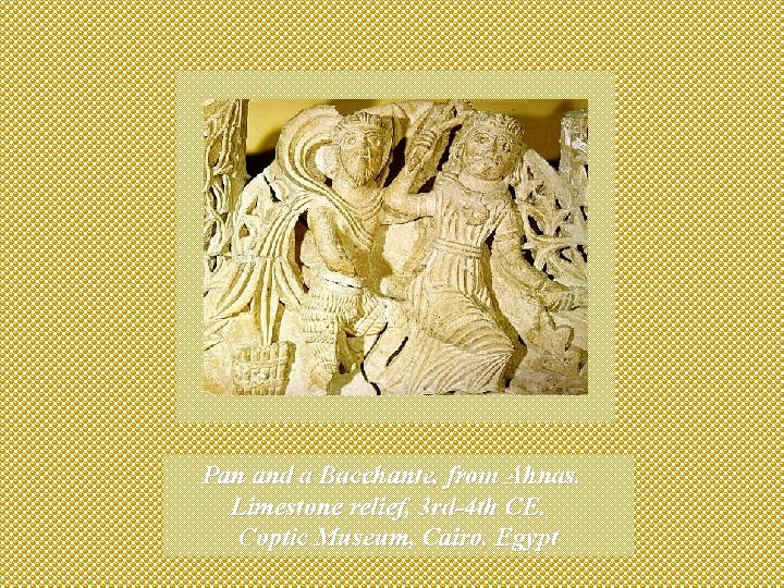 Pan and a Bacchante, from Ahnas. Limestone relief, 3 rd-4 th CE. Coptic Museum,