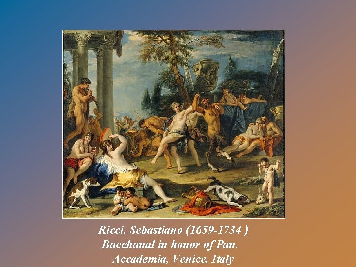 Ricci, Sebastiano (1659 -1734 ) Bacchanal in honor of Pan. Accademia, Venice, Italy 