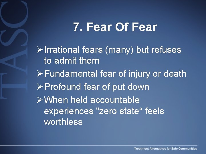 7. Fear Of Fear Ø Irrational fears (many) but refuses to admit them Ø