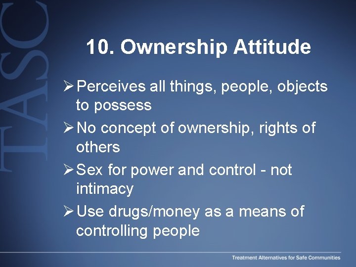 10. Ownership Attitude Ø Perceives all things, people, objects to possess Ø No concept