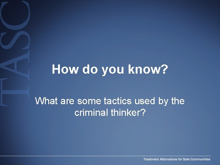 How do you know? What are some tactics used by the criminal thinker? How do you know? What are some tactics used by the criminal thinker?