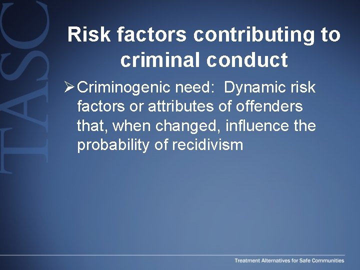 Risk factors contributing to criminal conduct Ø Criminogenic need: Dynamic risk factors or attributes