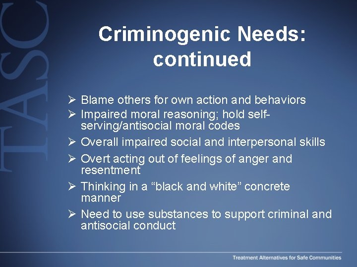 Criminogenic Needs: continued Ø Blame others for own action and behaviors Ø Impaired moral