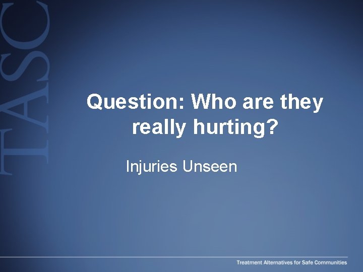 Question: Who are they really hurting? Injuries Unseen Question: Who are they really hurting? Injuries Unseen