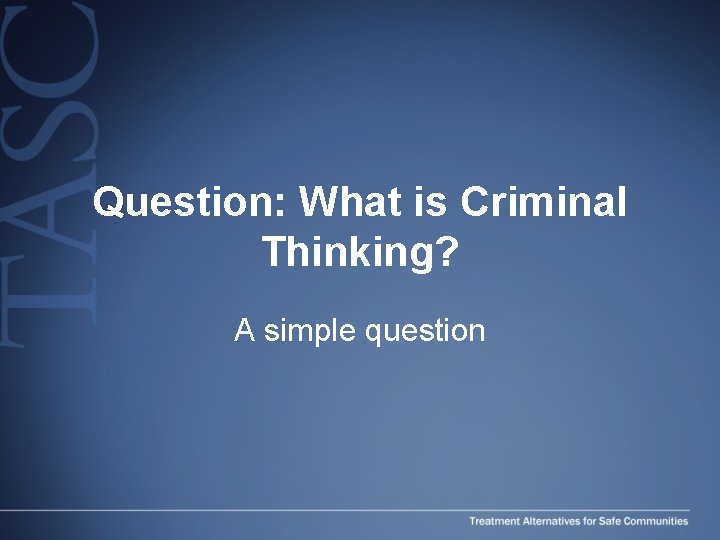 Question: What is Criminal Thinking? A simple question 