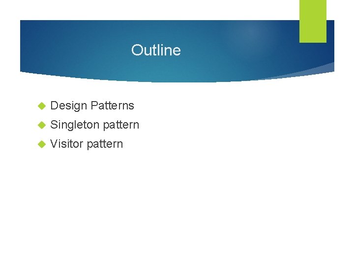 Outline Design Patterns Singleton pattern Visitor pattern 