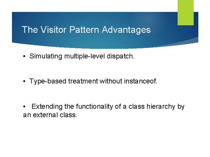 The Visitor Pattern Advantages • Simulating multiple-level dispatch. • Type-based treatment without instanceof. •