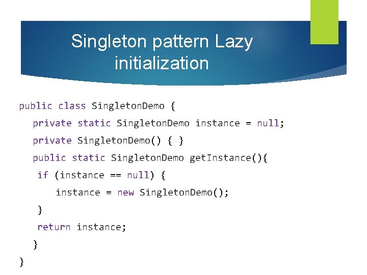 Singleton pattern Lazy initialization public class Singleton. Demo { private static Singleton. Demo instance