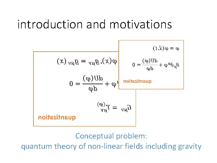 introduction and motivations Conceptual problem: quantum theory of non-linear fields including gravity 