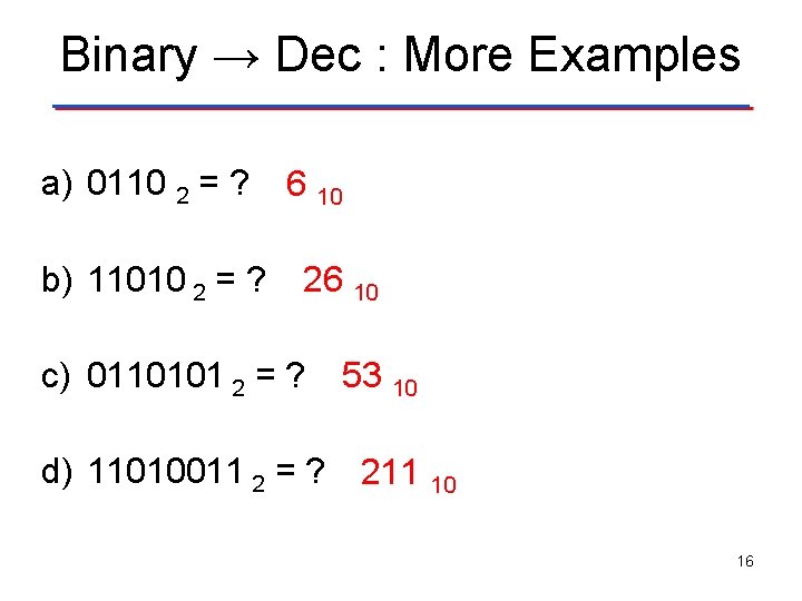 Binary → Dec : More Examples a) 0110 2 = ? b) 11010 2