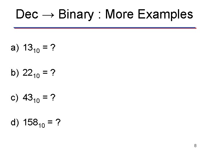 Dec → Binary : More Examples a) 1310 = ? b) 2210 = ? Dec → Binary : More Examples a) 1310 = ? b) 2210 = ?