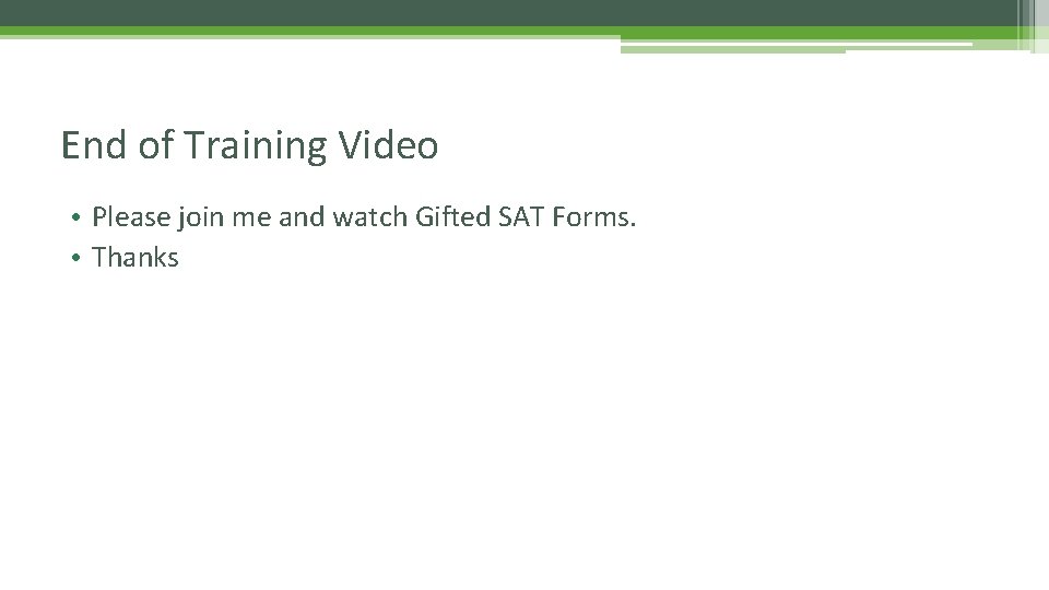 End of Training Video • Please join me and watch Gifted SAT Forms. •