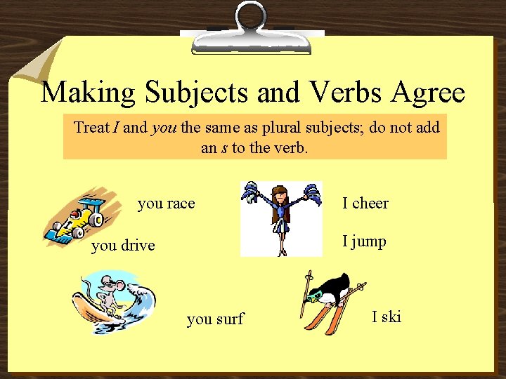 Making Subjects and Verbs Agree Treat I and you the same as plural subjects;