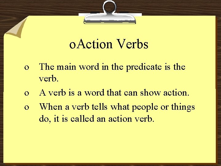o. Action Verbs o The main word in the predicate is the verb. o