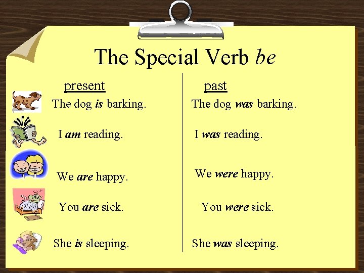 The Special Verb be present The dog is barking. past The dog was barking.