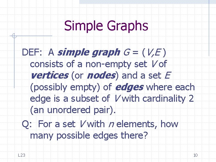 Simple Graphs DEF: A simple graph G = (V, E ) consists of a Simple Graphs DEF: A simple graph G = (V, E ) consists of a