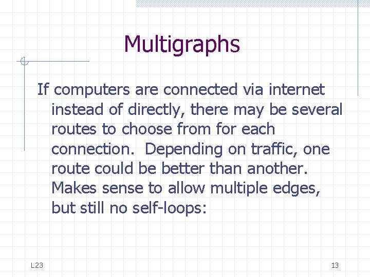 Multigraphs If computers are connected via internet instead of directly, there may be several Multigraphs If computers are connected via internet instead of directly, there may be several