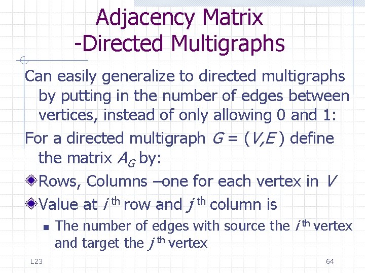 Adjacency Matrix -Directed Multigraphs Can easily generalize to directed multigraphs by putting in the Adjacency Matrix -Directed Multigraphs Can easily generalize to directed multigraphs by putting in the