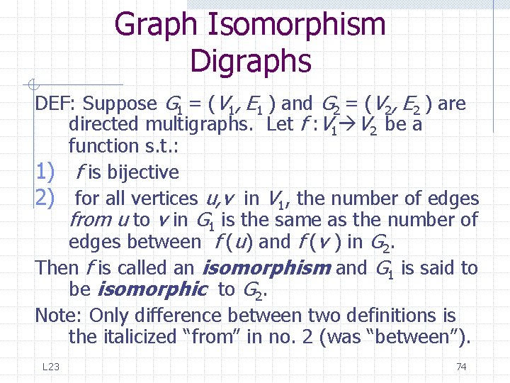 Graph Isomorphism Digraphs DEF: Suppose G 1 = (V 1, E 1 ) and Graph Isomorphism Digraphs DEF: Suppose G 1 = (V 1, E 1 ) and