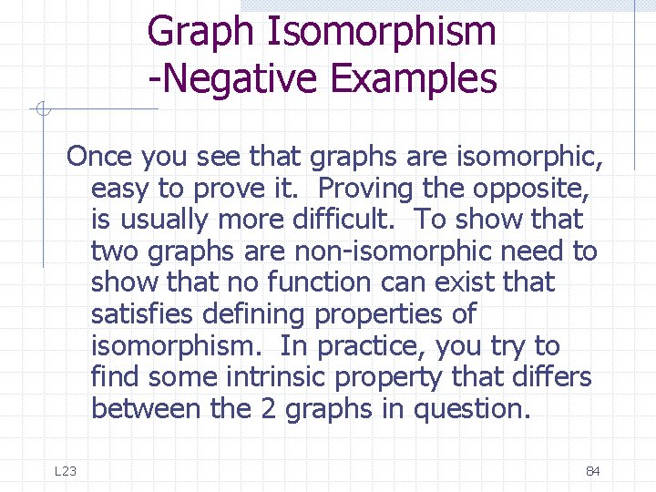 Graph Isomorphism -Negative Examples Once you see that graphs are isomorphic, easy to prove Graph Isomorphism -Negative Examples Once you see that graphs are isomorphic, easy to prove