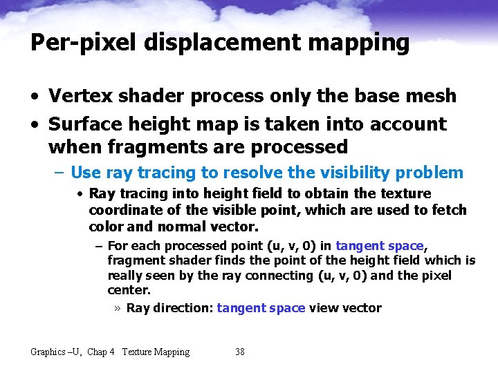 Per-pixel displacement mapping • Vertex shader process only the base mesh • Surface height