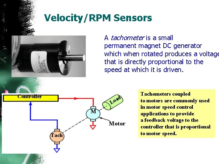 Velocity/RPM Sensors A tachometer is a small permanent magnet DC generator which when rotated