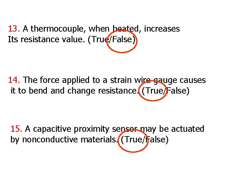 13. A thermocouple, when heated, increases Its resistance value. (True/False) 14. The force applied 13. A thermocouple, when heated, increases Its resistance value. (True/False) 14. The force applied