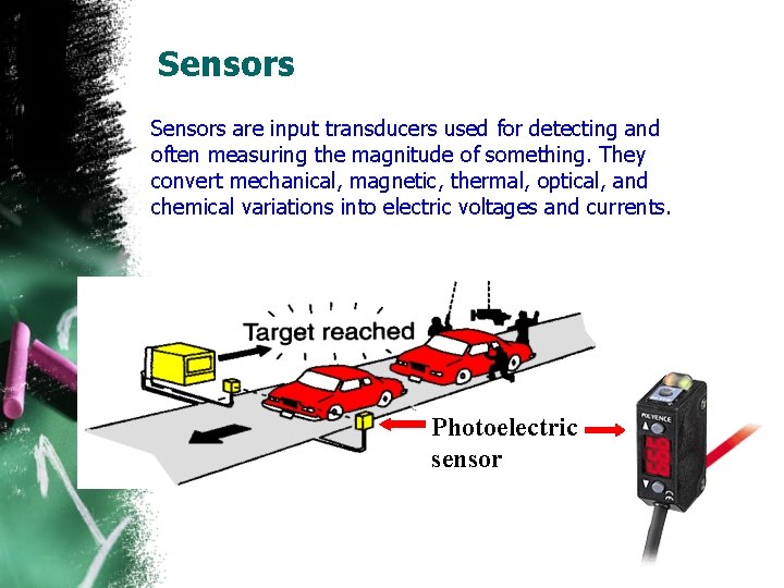 Sensors are input transducers used for detecting and often measuring the magnitude of something. Sensors are input transducers used for detecting and often measuring the magnitude of something.
