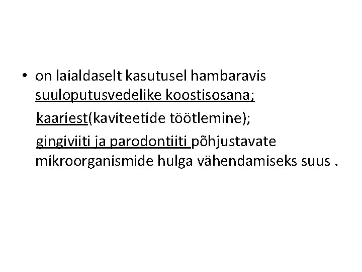  • on laialdaselt kasutusel hambaravis suuloputusvedelike koostisosana; kaariest(kaviteetide töötlemine); gingiviiti ja parodontiiti põhjustavate