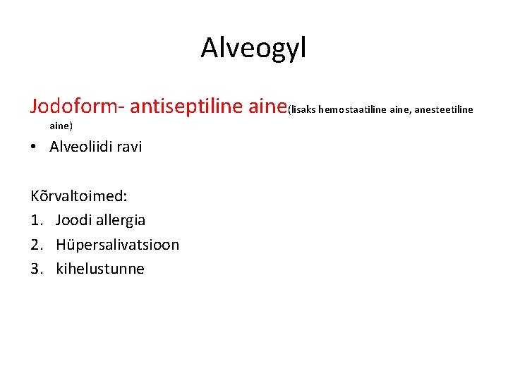 Alveogyl Jodoform- antiseptiline aine(lisaks hemostaatiline aine, anesteetiline aine) • Alveoliidi ravi Kõrvaltoimed: 1. Joodi