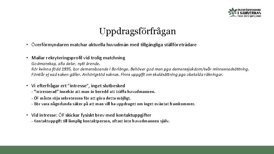 Uppdragsförfrågan • Överförmyndaren matchar aktuella huvudmän med tillgängliga ställföreträdare • Mailar rekryteringsprofil vid trolig