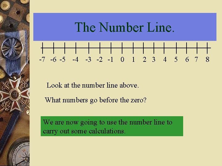 The Number Line. -7 -6 -5 -4 -3 -2 -1 0 1 2 3