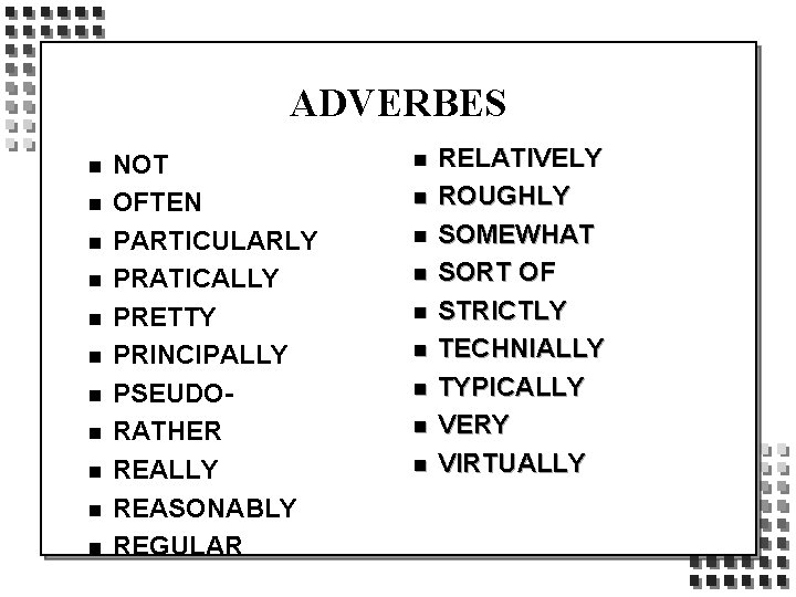 ADVERBES n n n NOT OFTEN PARTICULARLY PRATICALLY PRETTY PRINCIPALLY PSEUDORATHER REALLY REASONABLY REGULAR