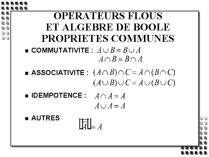 OPERATEURS FLOUS ET ALGEBRE DE BOOLE PROPRIETES COMMUNES n COMMUTATIVITE : n ASSOCIATIVITE :