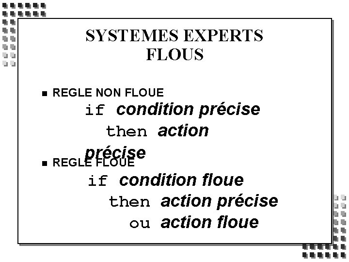 SYSTEMES EXPERTS FLOUS n REGLE NON FLOUE if condition précise then action précise n