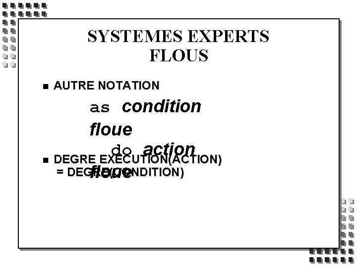 SYSTEMES EXPERTS FLOUS n AUTRE NOTATION as condition floue do action n DEGRE EXECUTION(ACTION)