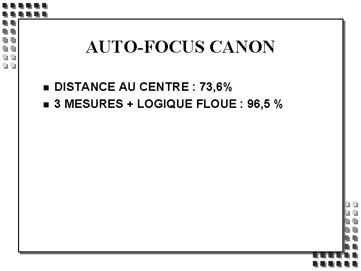 AUTO-FOCUS CANON n n DISTANCE AU CENTRE : 73, 6% 3 MESURES + LOGIQUE