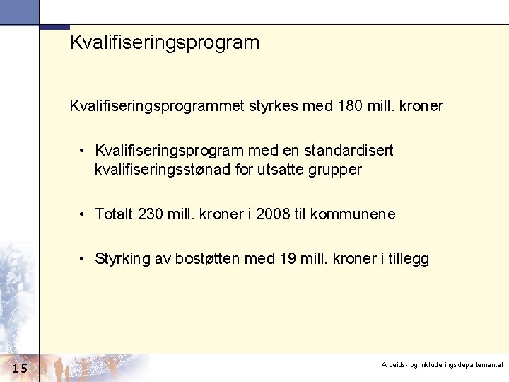 Kvalifiseringsprogrammet styrkes med 180 mill. kroner • Kvalifiseringsprogram med en standardisert kvalifiseringsstønad for utsatte