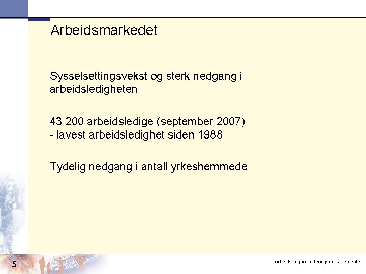 Arbeidsmarkedet Sysselsettingsvekst og sterk nedgang i arbeidsledigheten 43 200 arbeidsledige (september 2007) - lavest