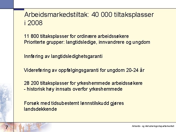 Arbeidsmarkedstiltak: 40 000 tiltaksplasser i 2008 11 800 tiltaksplasser for ordinære arbeidssøkere Prioriterte grupper: