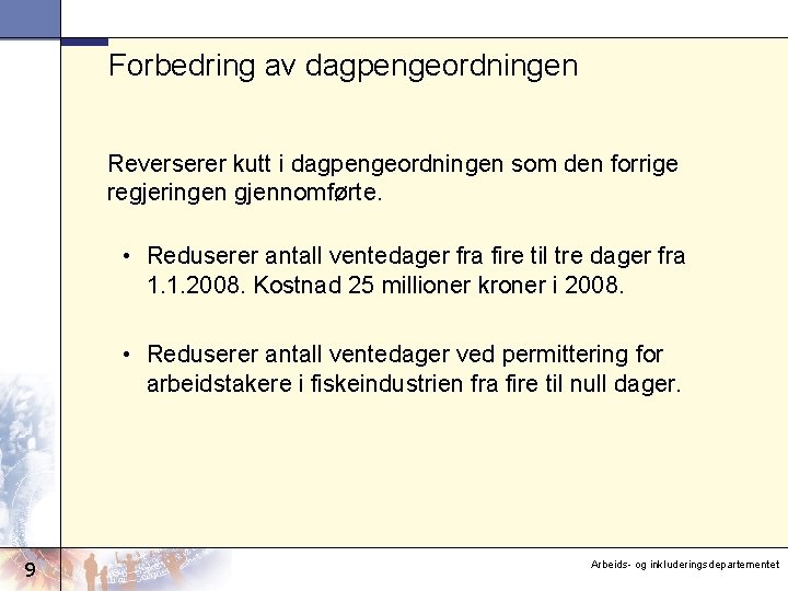 Forbedring av dagpengeordningen Reverserer kutt i dagpengeordningen som den forrige regjeringen gjennomførte. • Reduserer