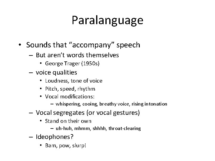Paralanguage • Sounds that “accompany” speech – But aren’t words themselves • George Trager