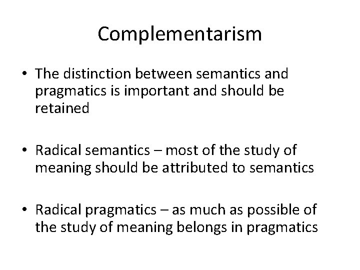 Complementarism • The distinction between semantics and pragmatics is important and should be retained