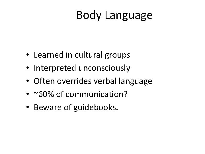 Body Language • • • Learned in cultural groups Interpreted unconsciously Often overrides verbal