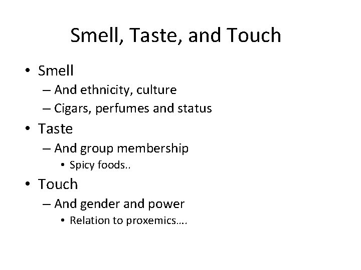 Smell, Taste, and Touch • Smell – And ethnicity, culture – Cigars, perfumes and